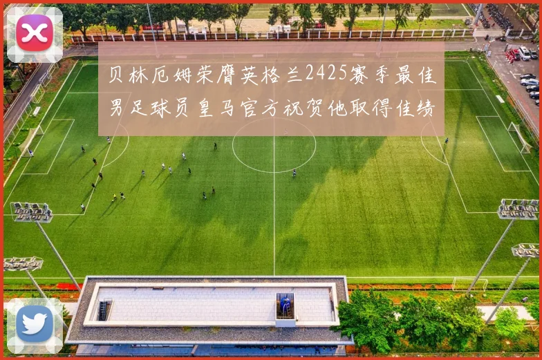 贝林厄姆荣膺英格兰2425赛季最佳男足球员皇马官方祝贺他取得佳绩