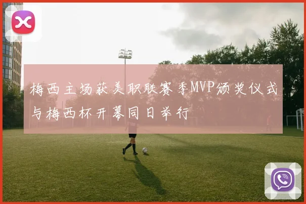 梅西主场获美职联赛季MVP颁奖仪式与梅西杯开幕同日举行